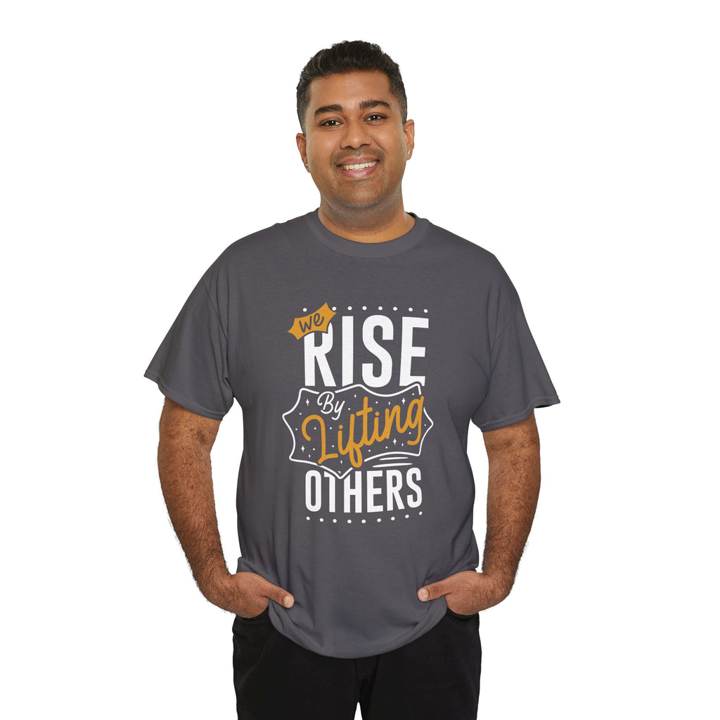 We Rise By Lifting Others T-Shirt — Inspirational Motivational Tee